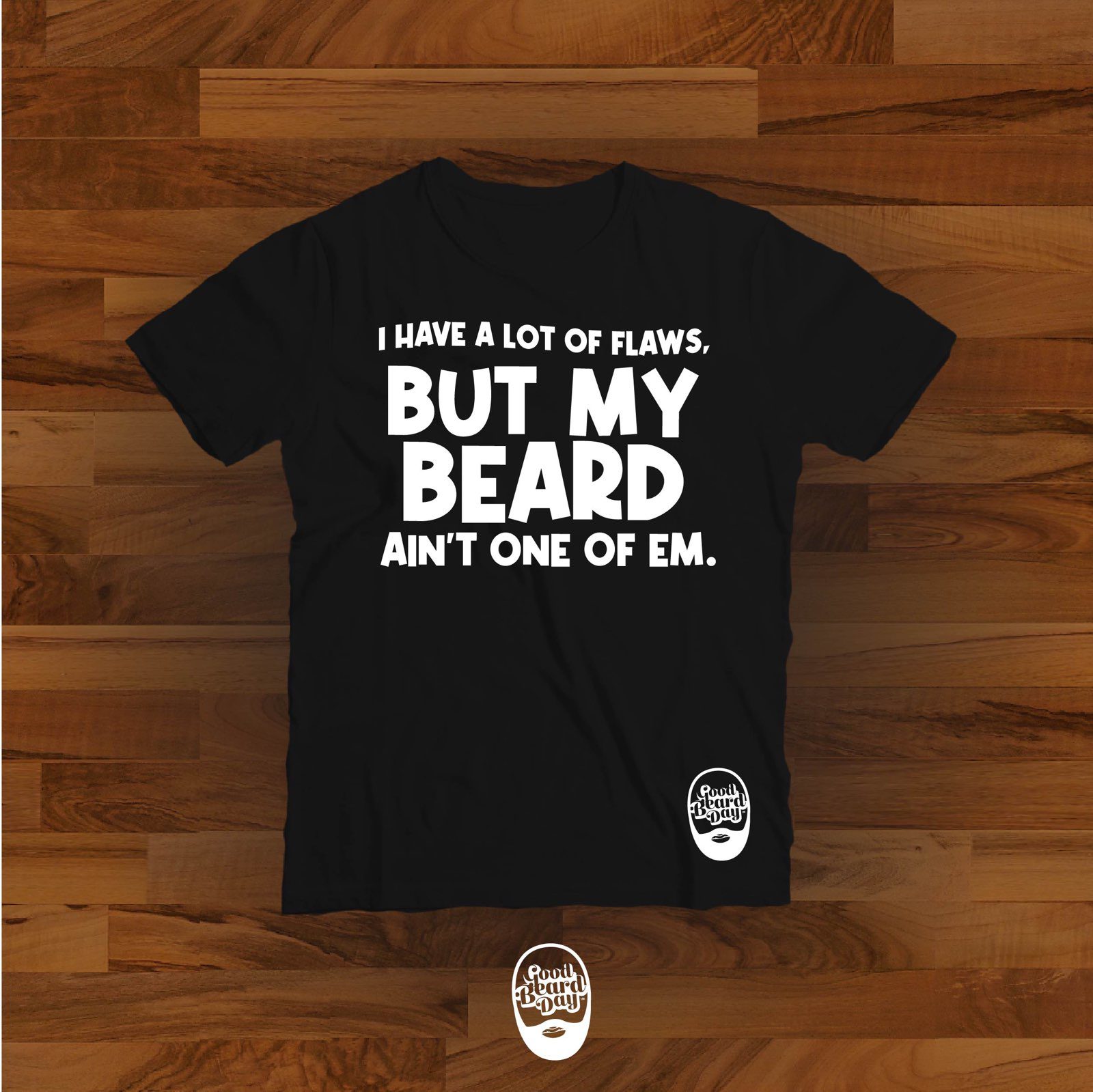 I Have A Lot Of Flaws, But My Beard Ain't One Of Em.